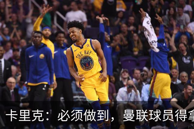 卡里克：必须做到，曼联球员得拿出该有的样子