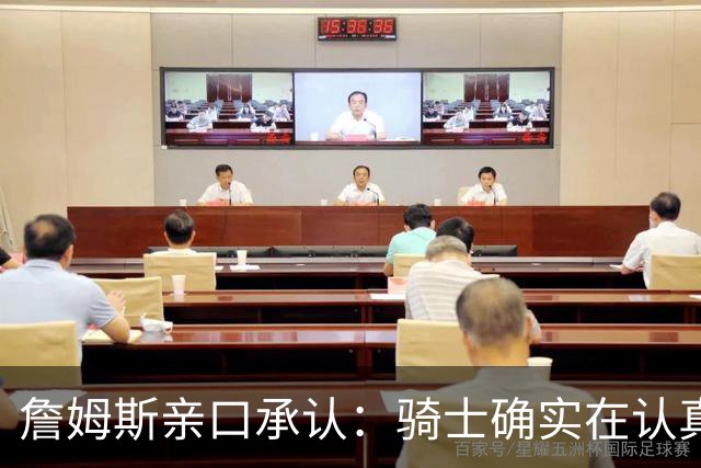 詹姆斯亲口承认：骑士确实在认真考虑范围内